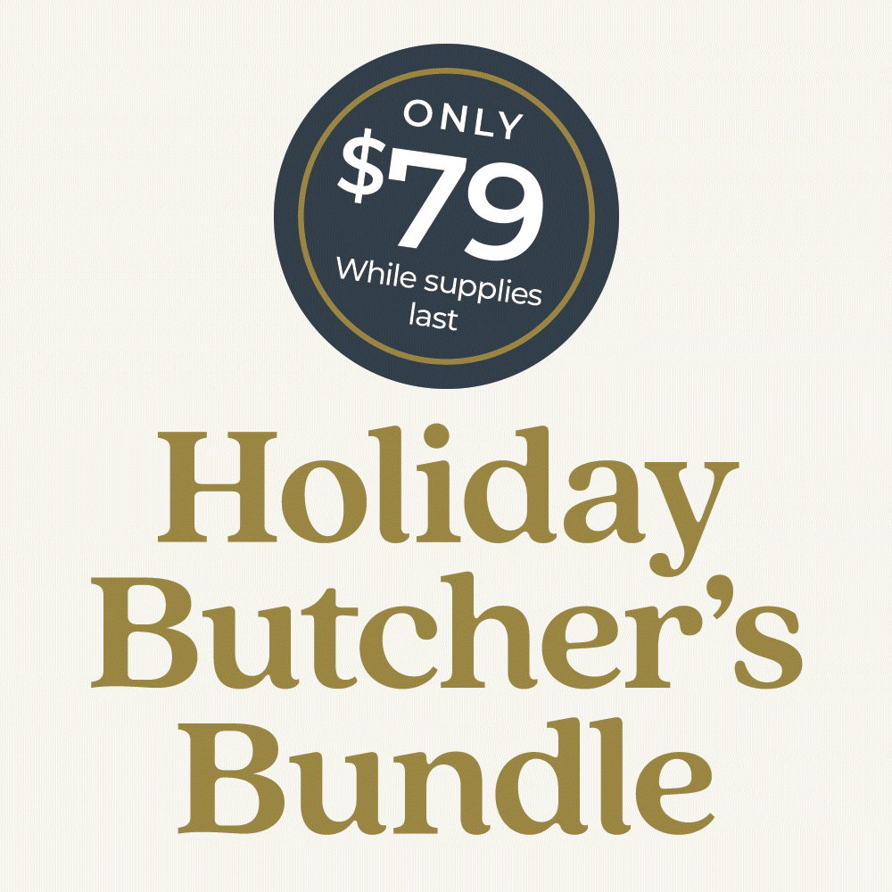 PRE-ORDER HOLIDAY BUTCHER'S BUNDLE - BEGINS SHIPPING DECEMBER 4th